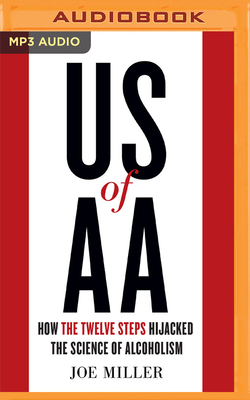 US of AA: How the Twelve Steps Hijacked the Science of Alcoholism - Miller, Joe, and Hopkins, Sean Patrick (Read by)