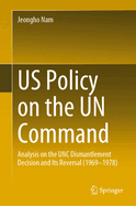 Us Policy on the Un Command: Analysis on the Unc Dismantlement Decision and Its Reversal (1969-1978)