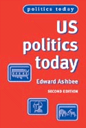 Us Politics Today: Second Edition - Ashbee, Edward