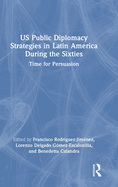 Us Public Diplomacy Strategies in Latin America During the Sixties: Time for Persuasion