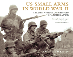 US Small Arms in World War II: A Photographic History of the Weapons in Action