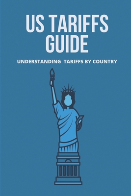US Tariffs Guide: Understanding Tariffs By Country: Us Tariffs On Imported For Goods - Kecskes, Brenda