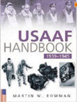 Usaaf Handbook 1939-1945 - Bowman, Martin W