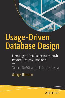 Usage-Driven Database Design: From Logical Data Modeling Through Physical Schema Definition - Tillmann, George