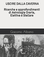 USCIRE DALLA CAVERNA Ricerche e approfondimenti di Astrologia Oraria, Elettiva e Stellare