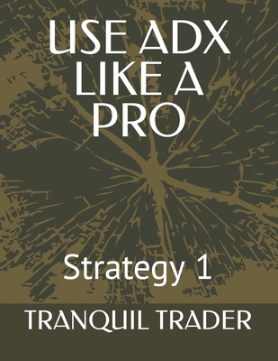 Use Adx Like a Pro: Strategy 1 - Trader, Tranquil