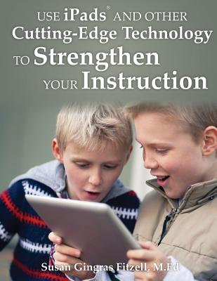 Use Ipads and Other Cutting-Edge Technology to Strengthen Your Instruction - Fitzell M Ed, Susan Gingras