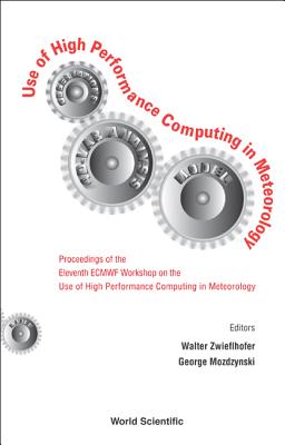 Use of High Performance Computing in Meteorology - Proceedings of the Eleventh Ecmwf Workshop - Mozdzynski, George (Editor), and Zwieflhofer, Walter (Editor)