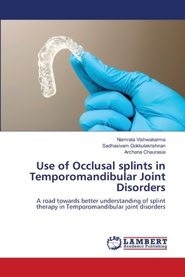 Use of Occlusal splints in Temporomandibular Joint Disorders - Vishwakarma, Namrata, and Gokkulakrishnan, Sadhasivam, and Chaurasia, Archana