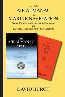 Use of the Air Almanac For Marine Navigation: With a Comparison to the Nautical Almanac and Extended Discussion of the Sky Diagrams - Burch, David, and Burch, Tobias (Designer)