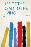 Use of the Dead to the Living