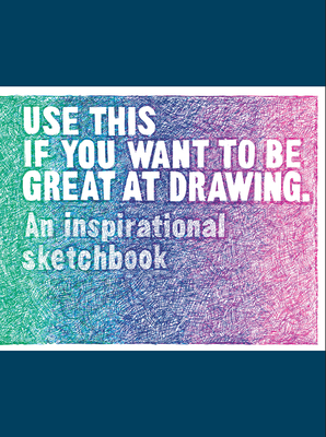 Use This If You Want to Be Great at Drawing: An Inspirational Sketchbook - Carroll, Henry, and Leamy, Selwyn