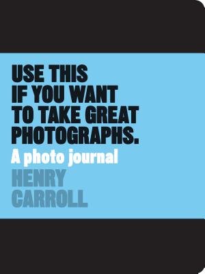 Use This if You Want to Take Great Photographs:A Photo Journal: A Photo Journal - Carroll, Henry