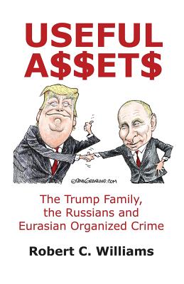 Useful Assets: The Trump Family, the Russians and Eurasian Organized Crime - Williams, Robert C