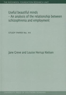 Useful Beautiful Minds: An Analysis of the Relationship Between Schizophrenia and Employment. Study Paper No. 44volume 44 - Greve, Jane, and Nielsen, Louise Herrup