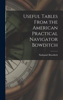 Useful Tables From the American Practical Navigator Bowditch - Nathaniel, Bowditch