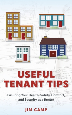 Useful Tenant Tips: Ensuring Your Health, Safety, Comfort, and Security as a Renter - Camp, Jim