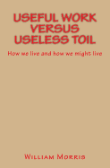 Useful Work Versus Useless Toil: How We Live and How We Might Live