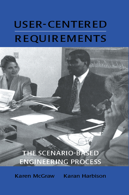 User-Centered Requirements: The Scenario-Based Engineering Process - McGraw, Karen L, and Harbison, Karan