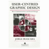 User-Centred Graphic Design: Mass Communication and Social Change - Frascara, Jorge, and Meurer, Bernd, and Van Toorn, Jan