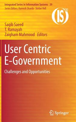 User Centric E-Government: Challenges and Opportunities - Saeed, Saqib (Editor), and Ramayah, T (Editor), and Mahmood, Zaigham (Editor)