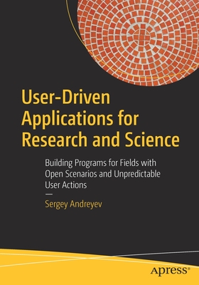 User-Driven Applications for Research and Science: Building Programs for Fields with Open Scenarios and Unpredictable User Actions - Andreyev, Sergey