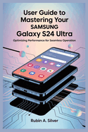 User Guide to Mastering Your Samsung Galaxy S24 Ultra: Optimizing Performance for Seamless Operation