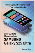 User Guide to Mastering Your Samsung Galaxy S25 Ultra: Tailoring Your Device to Meet Your Unique Needs