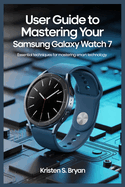 User Guide to Mastering Your Samsung Galaxy Watch 7: Essential Techniques for Mastering Smart Technology