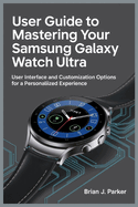 User Guide to Mastering Your Samsung Galaxy Watch Ultra: User Interface and Customization Options for a Personaliized Experience