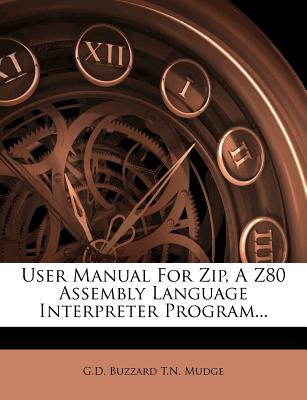 User Manual for Zip, a Z80 Assembly Language Interpreter Program... - G D Buzzard T N Mudge (Creator)