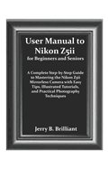 User Manual to Nikon Z5ii for Beginners and Seniors: A Complete Step-by-Step Guide to Mastering the Nikon Z5ii Mirrorless Camera with Easy Tips, Illustrated Tutorials, and Practical Photography T
