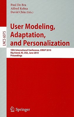 User Modeling, Adaptation, and Personalization: 18th International Conference, Umap 2010, Big Island, Hi, Usa, June 20-24, 2010, Proceedings - De Bra, Paul (Editor), and Kobsa, Alfred (Editor), and Chin, David (Editor)