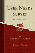 User Needs Survey: Preliminary Results (Classic Reprint)