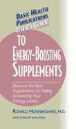 User's Guide to Energy-Boosting Supplements: Discover the Best Supplements for Safely Enhancing Your Energy Levels
