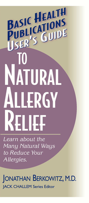 User's Guide to Natural Allergy Relief: Learn about the Many Natural Ways to Reduce Your Allergies - Berkowitz, Jonathan M, M.D., and Challem, Jack (Editor)