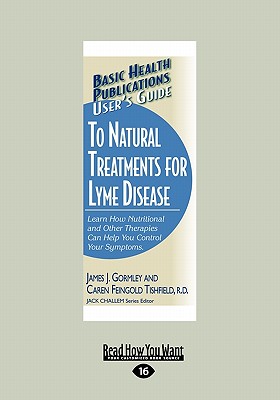 User's Guide to Natural Treatment for Lyme Disease: Learn How Nutritional and Other Therapies Can Help You Control Your Symptoms. (Large Print 16pt) - Gormley, James J