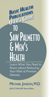 User's Guide to Saw Palmetto & Men's Health - Janson, Michael, Dr., and Challem, Jack (Editor)