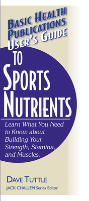User's Guide to Sports Nutrients - Tuttle, Dave, and Challem, Jack (Editor)