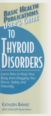 User's Guide to Thyroid Disorders: Natural Ways to Keep Your Body from Dragging You Down - Barnes, Kathleen