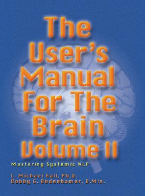 User's Manual for the Brain, Volume II: Mastering Systemic Nlp - Hall, L Michael, and Bodenhamer, Bob G