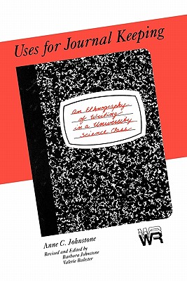 Uses for Journal Keeping: An Ethnography of Writing in a University Science Class - Johnstone, Anne C, and Johnstone, Barbara, and Balester, Valerie