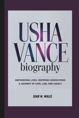 Usha Vance Biography: Empowering Lives, Inspiring Generations- A Journey of Love, Law, and Legacy - Walls, Sean M