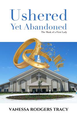 Ushered Yet Abandoned: The Mask of a First Lady - Tracy, Vanessa Rodgers