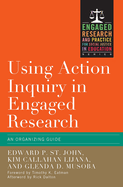 Using Action Inquiry in Engaged Research: An Organizing Guide
