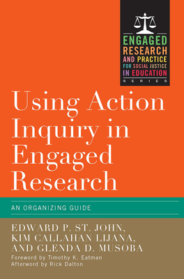 Using Action Inquiry in Engaged Research: An Organizing Guide - St. John, Edward P., and Lijana, Kim Callahan, and Musoba, Glenda D.