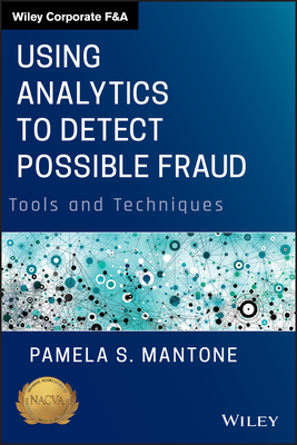 Using Analytics to Detect Possible Fraud: Tools and Techniques - Mantone, Pamela S