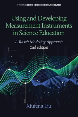 Using and Developing Measurement Instruments in Science Education: A Rasch Modeling Approach 2nd Edition - Liu, Xiufeng