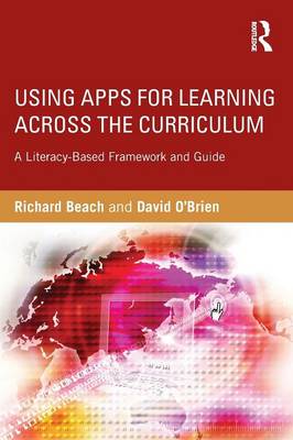 Using Apps for Learning Across the Curriculum: A Literacy-Based Framework and Guide - Beach, Richard, MD, and O'Brien, David