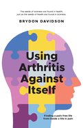 Using Arthritis Against Itself: Finding a pain-free life from inside a life in pain